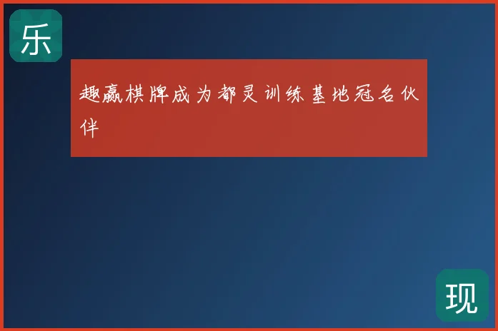 趣赢棋牌成为都灵训练基地冠名伙伴