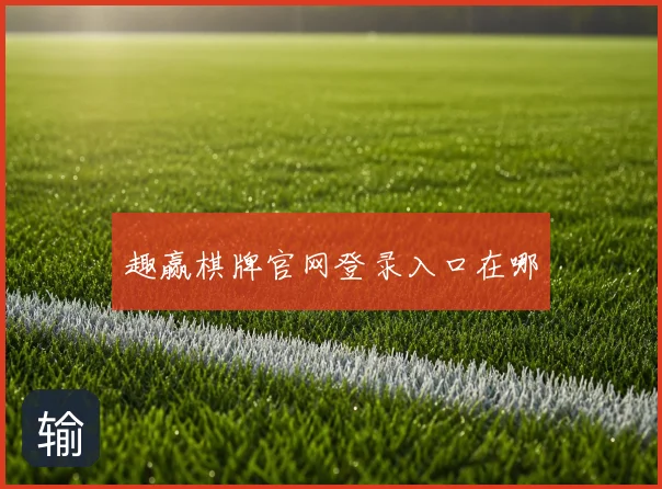 趣赢棋牌官网登录入口在哪