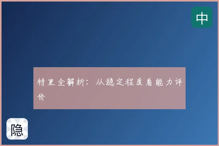 特里全解析：从稳定程度看能力评价